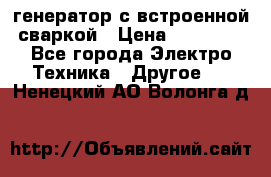 генератор с встроенной сваркой › Цена ­ 25 000 - Все города Электро-Техника » Другое   . Ненецкий АО,Волонга д.